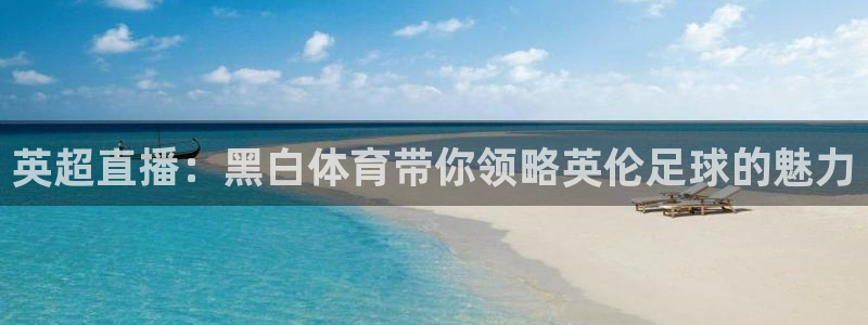 jrkan直播：英超直播：黑白体育带你领略英伦足球的魅力
