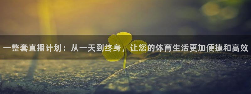 jr看球直播：一整套直播计划：从一天到终身，让您的体育生活更加便捷和高效